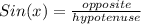 Sin(x)=\frac{opposite}{hypotenuse}