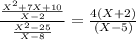 \frac{\frac{X^2+7X+10}{X-2} }{\frac{X^2-25}{X-8} }   = \frac{4(X+2)}{(X-5)}
