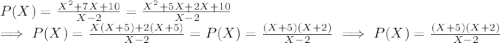P(X) = \frac{X^2+7X+10}{X-2} =   \frac{X^2+5X + 2X+10}{X-2} \\\implies P(X) = {\frac{X(X + 5) +2(X+5)}{X-2}   \\= P(X) = {\frac{(X+ 5)(X+2)}{X-2} \\\\\implies  P(X) =  {\frac{(X+ 5)(X+2)}{X-2}