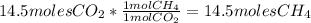 14.5molesCO_{2}*\frac{1molCH_{4}}{1molCO_{2}}=14.5molesCH_{4}