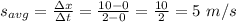 s_{avg}=\frac{\Delta x}{\Delta t}=\frac{10-0}{2-0}=\frac{10}{2}=5\ m/s