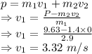 p=m_1v_1+m_2v_2\\\Rightarrow v_1=\frac{P-m_2v_2}{m_1}\\\Rightarrow v_1=\frac{9.63-1.4\times 0}{2.9}\\\Rightarrow v_1=3.32\ m/s