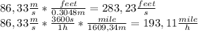 86,33\frac{m}{s}*\frac{feet}{0.3048m}=283,23\frac{feet}{s}\\86,33\frac{m}{s}*\frac{3600s}{1h}*\frac{mile}{1609,34m}=193,11\frac{mile}{h}