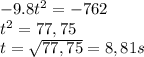 -9.8t^{2}=-762\\t^{2}=77,75\\t=\sqrt{77,75} =8,81s