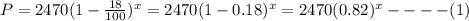 P=2470(1-\frac{18}{100})^x=2470(1-0.18)^x=2470(0.82)^x----(1)