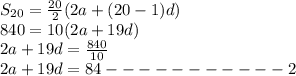S_{20}=\frac{20}{2}(2a+(20-1)d)\\840=10(2a+19d)\\2a+19d=\frac{840}{10}\\2a+19d=84-----------2