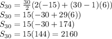 S_{30}=\frac{30}{2}(2(-15)+(30-1)(6))\\S_{30}=15(-30+29(6))\\S_{30}=15(-30+174)\\S_{30}=15(144)=2160