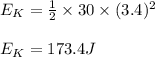 E_K=\frac{1}{2}\times 30\times (3.4)^2\\\\E_K=173.4J
