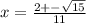 x = \frac{2 +- \sqrt{15}}{11}