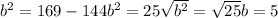 b^{2} = 169 - 144&#10;  b^{2} = 25&#10;   \sqrt{b^{2} } =  \sqrt{25}    b = 5