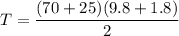 T = \dfrac{(70+25)(9.8+1.8)}{2}