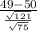 \frac{49-50}{\frac{\sqrt{121}}{\sqrt{75} } }