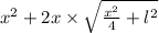 x^{2} + 2x\times \sqrt{\frac{x^{2}}{4}+l^{2}}