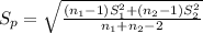 S_{p} = \sqrt{\frac{(n_{1}-1)S_{1}^{2}+(n_{2}-1)S_{2}^{2}}{n_{1}+n_{2}-2}}