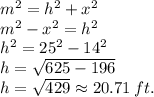 m^2=h^2+x^2\\m^2-x^2=h^2\\h^2=25^2-14^2\\h=\sqrt{625-196}\\h=\sqrt{429}\approx 20.71\,ft.