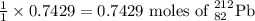 \frac{1}{1}\times 0.7429=0.7429\text{ moles of }_{82}^{212}\textrm{Pb}