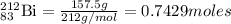 _{83}^{212}\textrm{Bi}=\frac{157.5g}{212g/mol}=0.7429moles