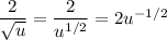 \dfrac2{\sqrt u}=\dfrac2{u^{1/2}}=2u^{-1/2}