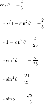 \cos \theta=-\dfrac{2}{5}\\\\\\\Rightarrow \sqrt{1-\sin^2\theta}=-\dfrac{2}{5}\\\\\\\Rightarrow 1-\sin^2\theta=\dfrac{4}{25}\\\\\\\Rightarrow \sin^2\theta=1-\dfrac{4}{25}\\\\\\\Rightarrow \sin^2\theta=\dfrac{21}{25}\\\\\\\Rightarrow \sin \theta=\pm\dfrac{\sqrt{21}}{5}.