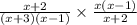 \frac{x +2 }{ (x + 3)(x - 1)}   \times   \frac{x(x - 1)}{ x + 2}