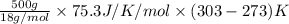 \frac{500 g}{18 g/mol} \times 75.3 J/K/mol \times (303 - 273)K
