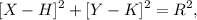\displaystyle [X - H]^2 + [Y - K]^2 = R^2,