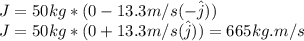 J=50kg*(0-13.3m/s(-\hat{j}))\\J=50kg*(0+13.3m/s(\hat{j}))=665kg.m/s
