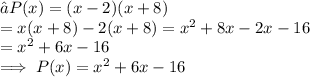 ⇒P(x)  =  (x- 2) (x +8 )\\= x(x+8) -2(x+8)  = x^2 + 8x - 2x- 16\\= x^2 + 6x - 16 \\\implies P(x) = x^2 + 6x - 16