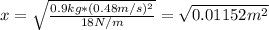 x=\sqrt{\frac{0.9kg*(0.48m/s)^2}{18N/m}}=\sqrt{0.01152m^2}