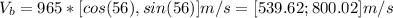 V_b = 965*[cos(56),sin(56)]m/s=[539.62;800.02]m/s