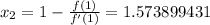 \large x_2=1-\frac{f(1)}{f'(1)}=1.573899431