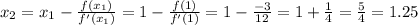 \large x_2=x_1-\frac{f(x_1)}{f'(x_1)}=1-\frac{f(1)}{f'(1)}=1-\frac{-3}{12}=1+\frac{1}{4}=\frac{5}{4}=1.25