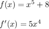 \large f(x)=x^5 + 8\\\\f'(x)=5x^4