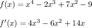 \large f(x)=x^4-2x^3+7x^2-9\\\\f'(x)=4x^3-6x^2+14x