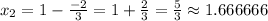 \large x_2=1-\frac{-2}{3}=1+\frac{2}{3}=\frac{5}{3}\approx1.666666