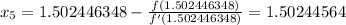 \large x_5=1.502446348-\frac{f(1.502446348)}{f'(1.502446348)}=1.50244564