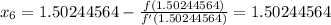 \large x_6=1.50244564-\frac{f(1.50244564)}{f'(1.50244564)}=1.50244564