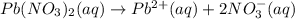 Pb(NO_3)_2(aq)\rightarrow Pb^{2+}(aq)+2NO_3^{-}(aq)