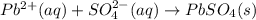 Pb^{2+}(aq)+SO_4^{2-}(aq)\rightarrow PbSO_4(s)