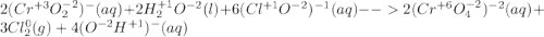 2(Cr^{+3}O_2^{-2})^{-}(aq) + 2H_2^{+1}O^{-2}(l) + 6(Cl^{+1}O^{-2})^{-1}(aq) --2(Cr^{+6}O_4^{-2})^{-2}(aq) + 3Cl_2^0(g) + 4(O^{-2}H^{+1})^-(aq)