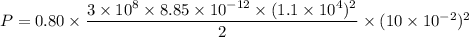 P=0.80\times\dfrac{3\times10^{8}\times8.85\times10^{-12}\times(1.1\times10^{4})^2}{2}\times(10\times10^{-2})^2