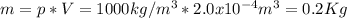 m=p*V=1000kg/m^3*2.0x10^{-4}m^3}=0.2Kg