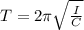 T=2\pi \sqrt{\frac{I}{C}}
