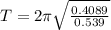 T=2\pi \sqrt{\frac{0.4089}{0.539}}