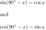 \sin(90^\circ-x)=\cos x,\\\\\textup{and}\\\\\cos(90^\circ-x)=\sin x.