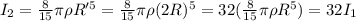 I_2=\frac{8}{15}\pi \rho R'^5=\frac{8}{15}\pi \rho (2R)^5=32(\frac{8}{15}\pi \rho R^5)=32I_1