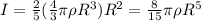 I=\frac{2}{5}(\frac{4}{3}\pi \rho R^3)R^2 = \frac{8}{15}\pi \rho R^5