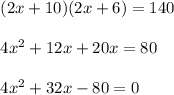 \begin{array}{l}{(2 x+10)(2 x+6)=140} \\\\ {4 x^{2}+12 x+20 x=80} \\\\ {4 x^{2}+32 x-80=0}\end{array}