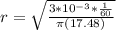 r = \sqrt{\frac{3*10^{-3}*\frac{1}{60}}{\pi (17.48)}