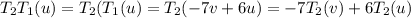 T_2T_1(u)=T_2(T_1(u)=T_2(-7v+6u)=-7T_2(v)+6T_2(u)